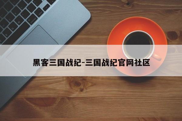 黑客三国战纪-三国战纪官网社区