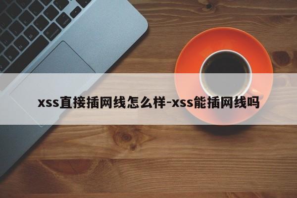 xss直接插网线怎么样-xss能插网线吗