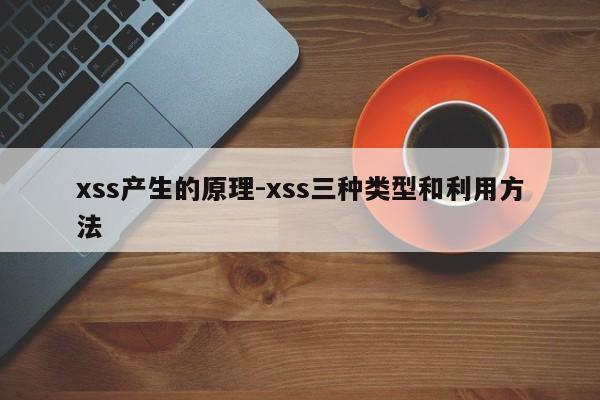 xss产生的原理-xss三种类型和利用方法