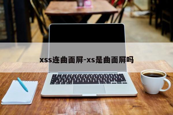 xss连曲面屏-xs是曲面屏吗