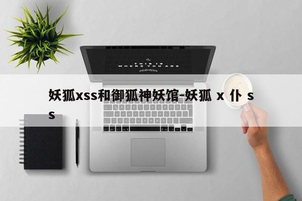 妖狐xss和御狐神妖馆-妖狐 x 仆 ss