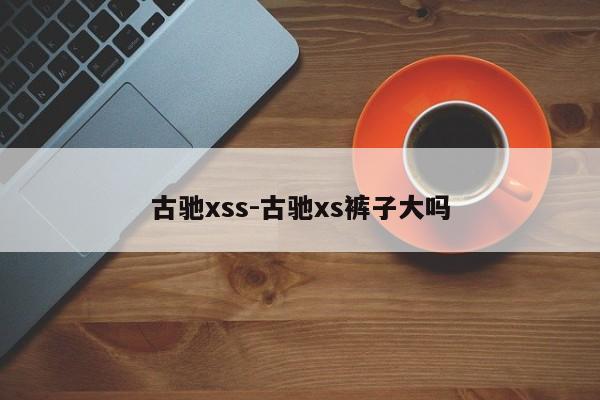 古驰xss-古驰xs裤子大吗