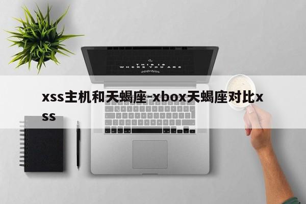 xss主机和天蝎座-xbox天蝎座对比xss