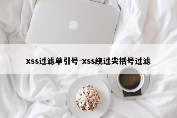 xss过滤单引号-xss绕过尖括号过滤