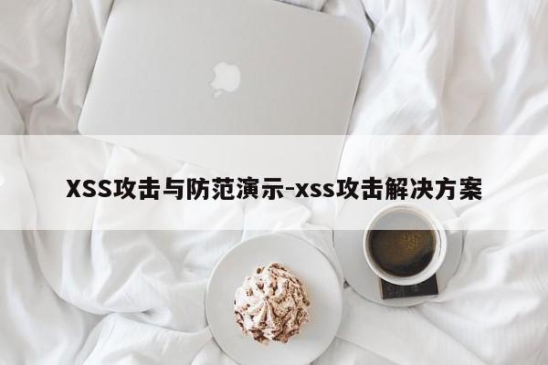 XSS攻击与防范演示-xss攻击解决方案