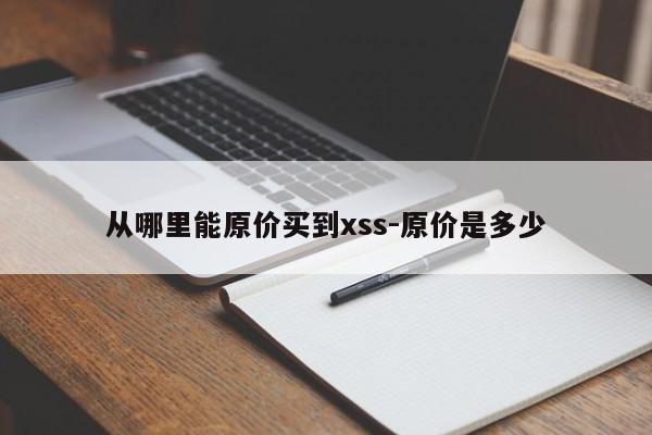 从哪里能原价买到xss-原价是多少