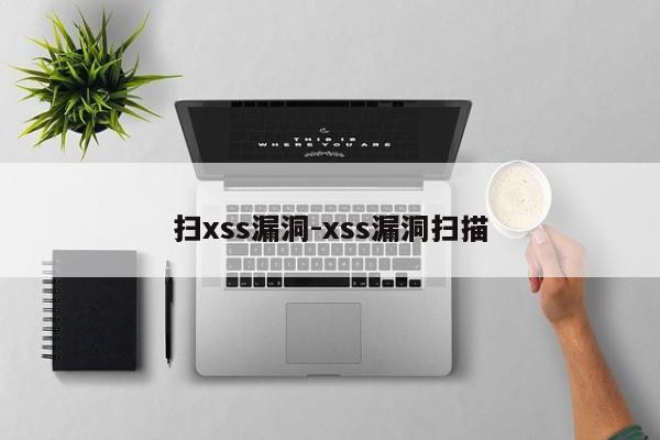 扫xss漏洞-xss漏洞扫描