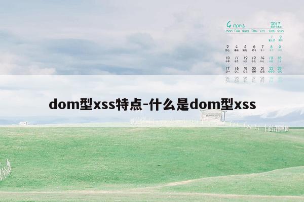 dom型xss特点-什么是dom型xss