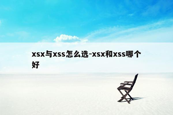 xsx与xss怎么选-xsx和xss哪个好