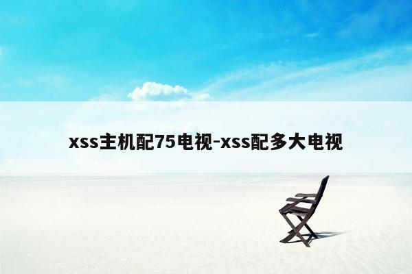 xss主机配75电视-xss配多大电视