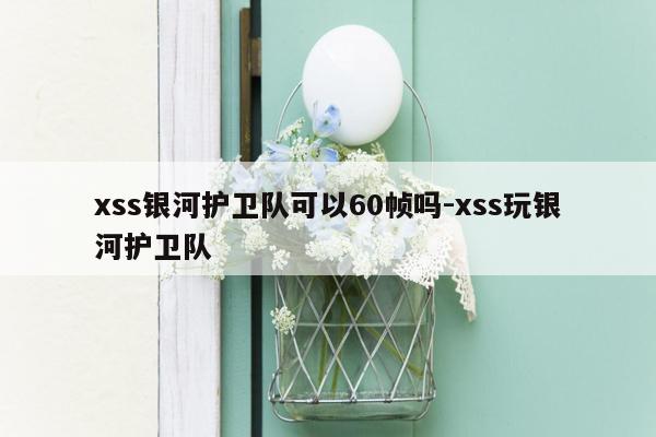 xss银河护卫队可以60帧吗-xss玩银河护卫队