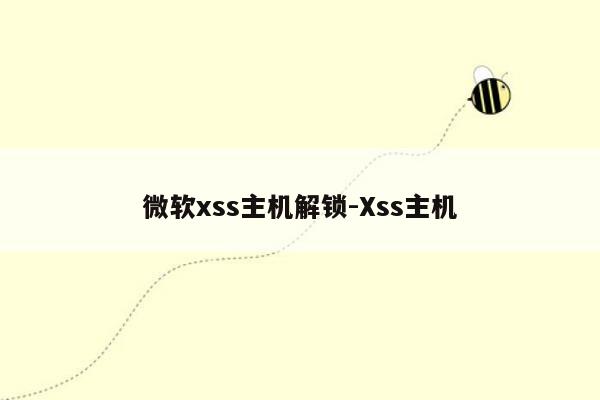 微软xss主机解锁-Xss主机