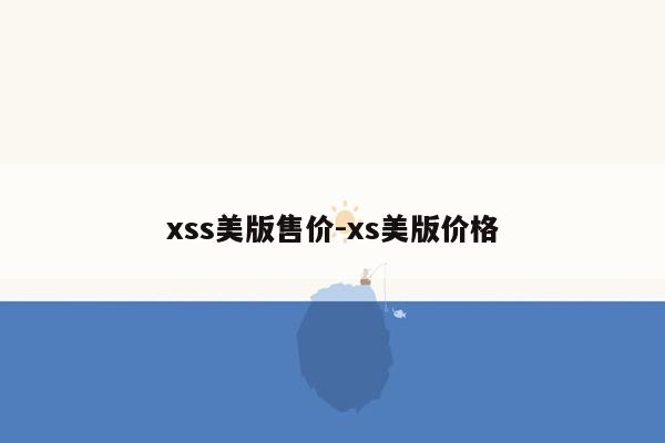 xss美版售价-xs美版价格
