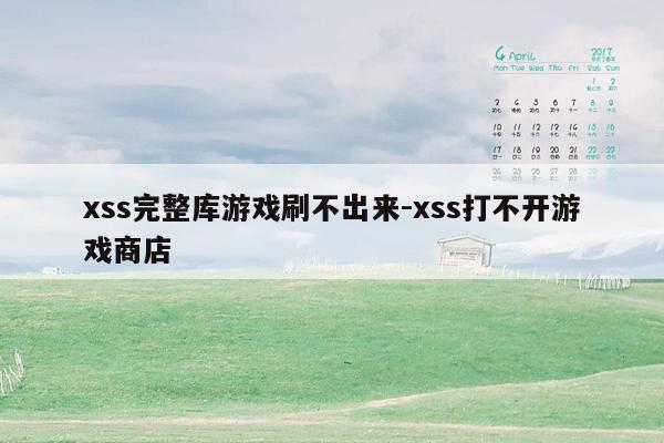 xss完整库游戏刷不出来-xss打不开游戏商店