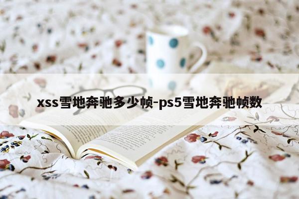 xss雪地奔驰多少帧-ps5雪地奔驰帧数