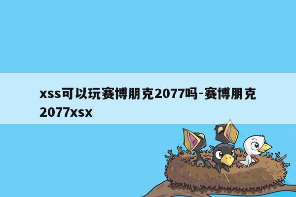 xss可以玩赛博朋克2077吗-赛博朋克2077xsx