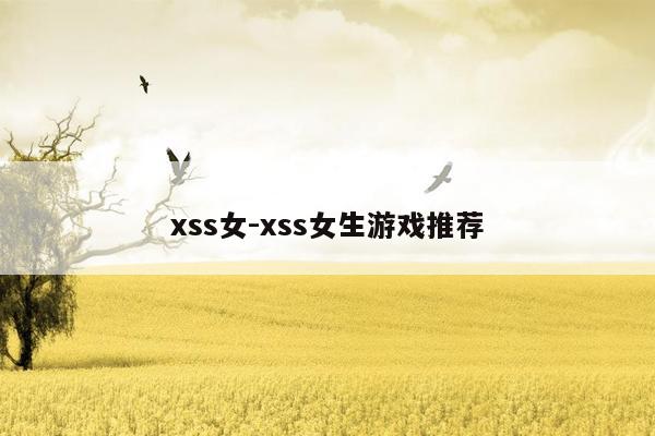 xss女-xss女生游戏推荐
