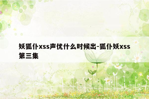 妖狐仆xss声优什么时候出-狐仆妖xss第三集