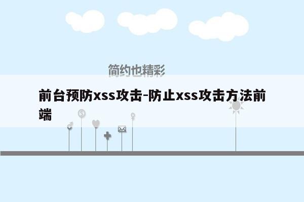 前台预防xss攻击-防止xss攻击方法前端