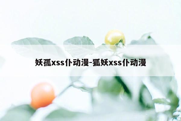 妖孤xss仆动漫-狐妖xss仆动漫