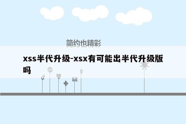 xss半代升级-xsx有可能出半代升级版吗
