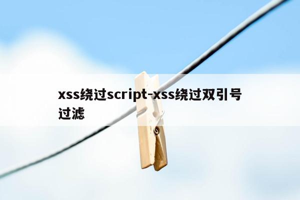 xss绕过script-xss绕过双引号过滤