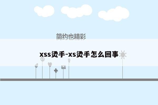 xss烫手-xs烫手怎么回事