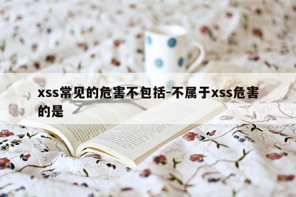 xss常见的危害不包括-不属于xss危害的是