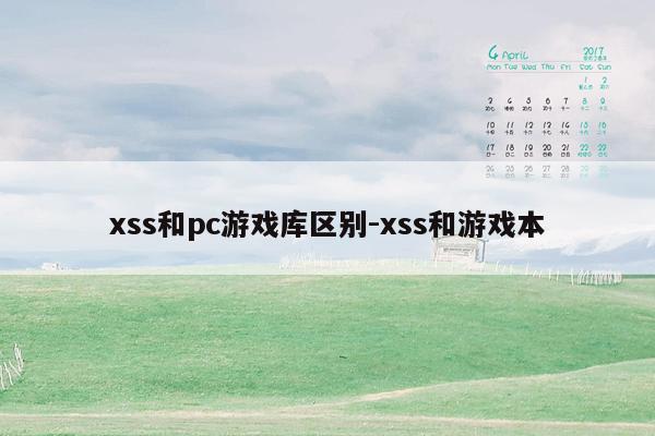 xss和pc游戏库区别-xss和游戏本