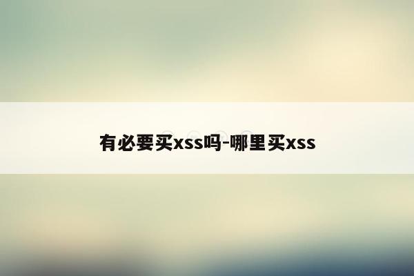 有必要买xss吗-哪里买xss