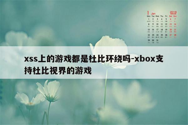 xss上的游戏都是杜比环绕吗-xbox支持杜比视界的游戏