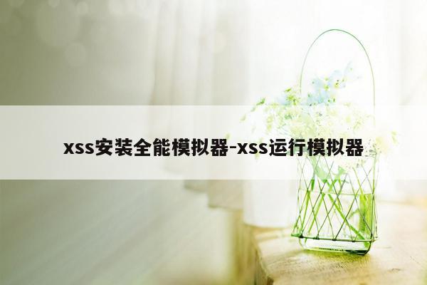 xss安装全能模拟器-xss运行模拟器
