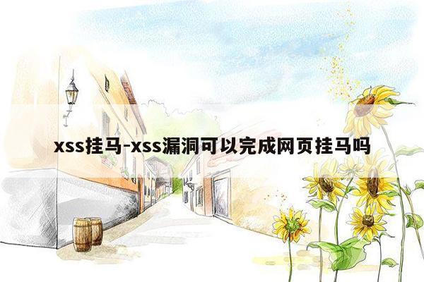 xss挂马-xss漏洞可以完成网页挂马吗