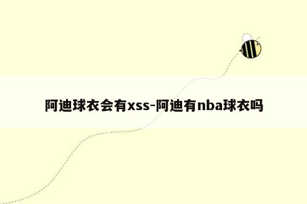 阿迪球衣会有xss-阿迪有nba球衣吗