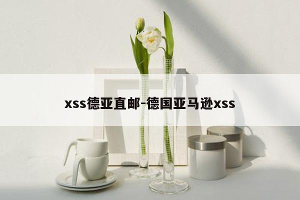 xss德亚直邮-德国亚马逊xss