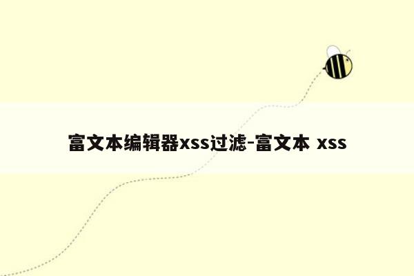 富文本编辑器xss过滤-富文本 xss