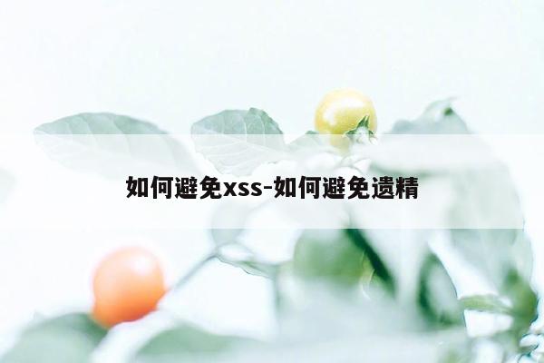 如何避免xss-如何避免遗精