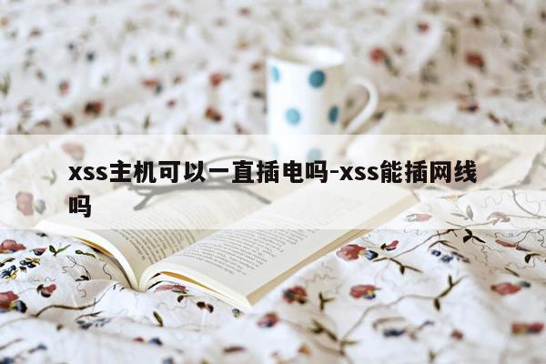 xss主机可以一直插电吗-xss能插网线吗