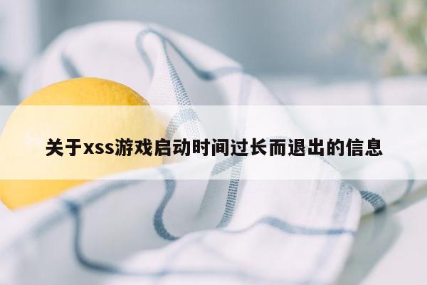 关于xss游戏启动时间过长而退出的信息