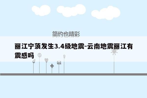 丽江宁蒗发生3.4级地震-云南地震丽江有震感吗