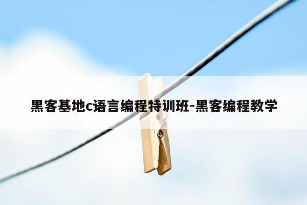 黑客基地c语言编程特训班-黑客编程教学