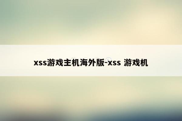 xss游戏主机海外版-xss 游戏机