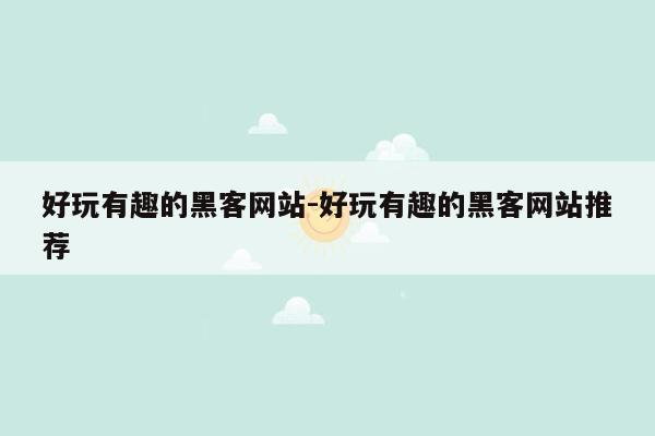 好玩有趣的黑客网站-好玩有趣的黑客网站推荐