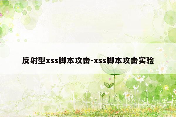 反射型xss脚本攻击-xss脚本攻击实验