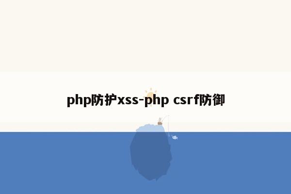 php防护xss-php csrf防御