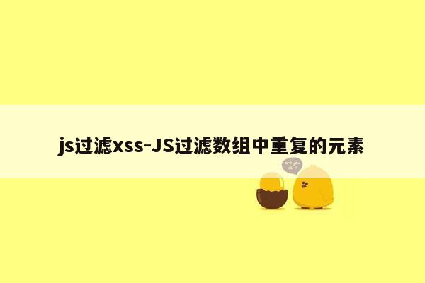 js过滤xss-JS过滤数组中重复的元素