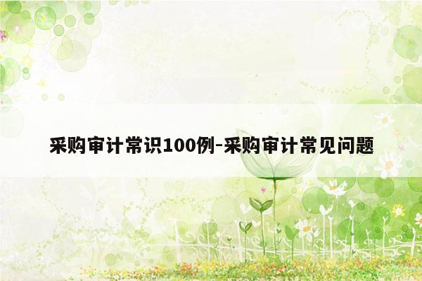 采购审计常识100例-采购审计常见问题