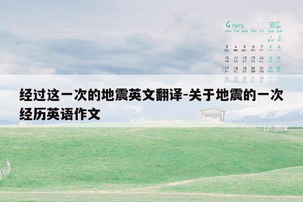 经过这一次的地震英文翻译-关于地震的一次经历英语作文