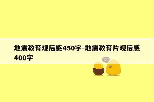 地震教育观后感450字-地震教育片观后感400字