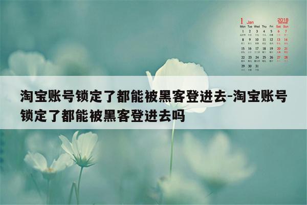 淘宝账号锁定了都能被黑客登进去-淘宝账号锁定了都能被黑客登进去吗